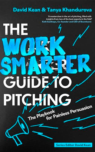 The Work Smarter Guide to Pitching (The Playbook for Painless Persuasion) by David Kean, Tanya Khandurova, 9781408783184