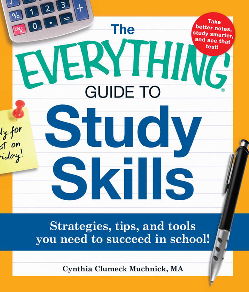 The Everything Guide to Study Skills (Strategies, tips, and tools you need to succeed in school!) by Cynthia C Muchnick, 9781440507441