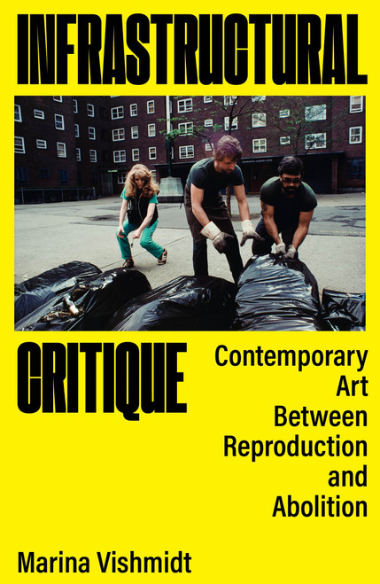 Infrastructural Critique (Contemporary Art Between Reproduction and Abolition) by Marina Vishmidt, Stefano  Harney, Fred Moten, Larne Abse Gogarty, Danny Hayward, 9781836741596