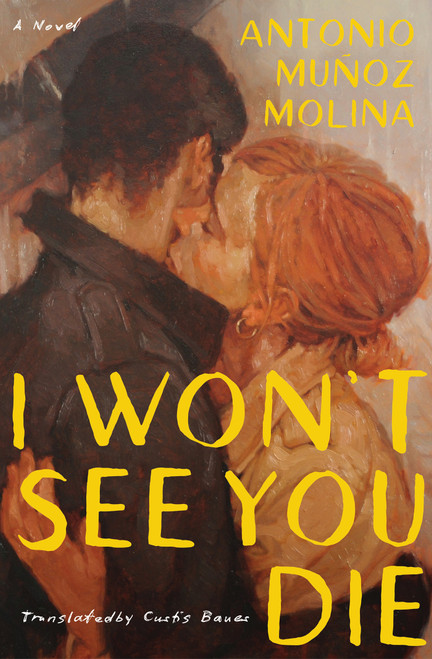 I Won't See You Die (A Novel) by Antonio Muñoz Molina, Curtis Bauer, 9781635424324