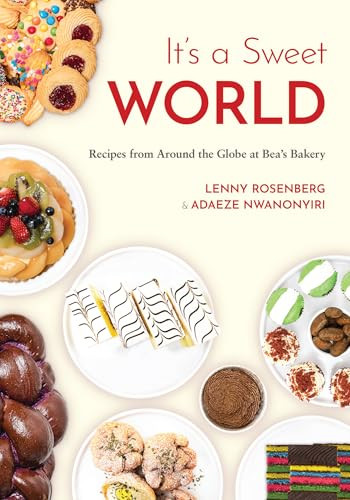 It's a Sweet World (Recipes from Around the Globe at Bea's Bakery (Dessert Cookbook, Baking Recipe Book)) by Lenny Rosenberg, Adaeze Nwanonyiri, 9781684817740