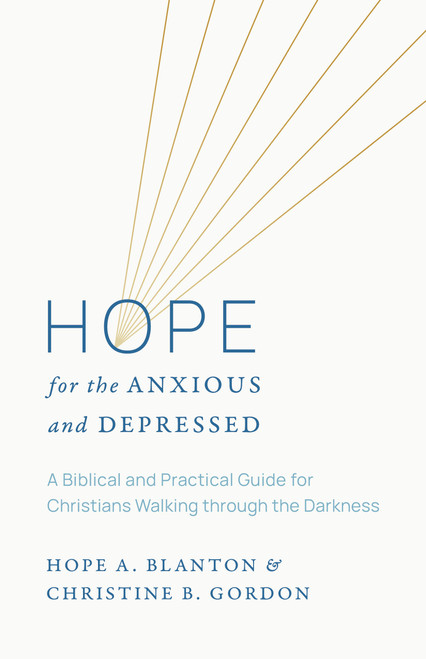 Hope for the Anxious and Depressed (A Biblical and Practical Guide for Christians Walking through the Darkness) by Hope A. Blanton, Christine B. Gordon, 9798384541103