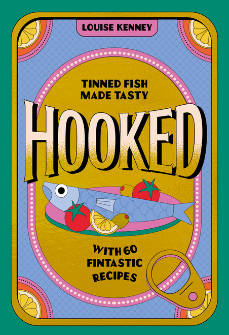 Hooked (Tinned Fish Made Tasty with 60 Fintastic Recipes) by Louise Kenney, 9781035442324