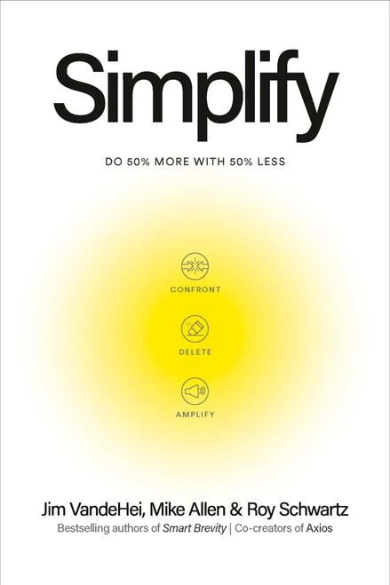 Simplify (Do 50 Percent More with 50 Percent Less) by Jim VandeHei, Mike Allen, Roy Schwartz, 9798217088775
