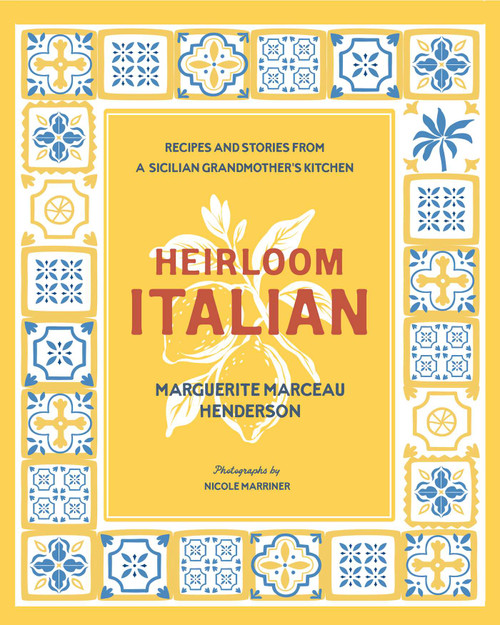 Heirloom Italian (Recipes and Stories from a Sicilian Grandmother's Kitchen) by Marguerite Marceau Henderson, Nicole Marriner, 9781423669678