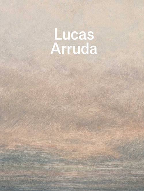 Lucas Arruda: Qu'importe le paysage by Lucas Arruda, Nicolas Gausserand, Christine Smallwood, 9781644231883