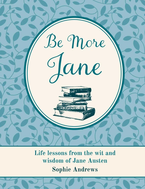 Be More Jane (Life lessons from the wit and wisdom of Jane Austen) by Sophie Andrews, 9781800656666