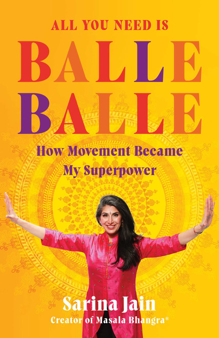 All You Need is Balle Balle (How Movement Became My Superpower) by Sarina Jain, 9798896361725