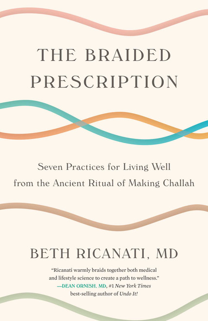 The Braided Prescription (Seven Practices for Living Well from the Ancient Ritual of Making Challah) by Beth Ricanati, MD, 9798896363866