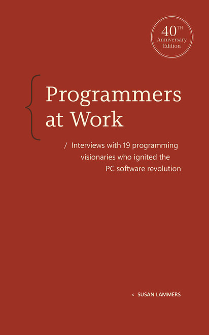 Programmers at Work (Interviews with 19 programming visionaries who ignited the PC software revolution) by Susan Lammers, 9798993755328