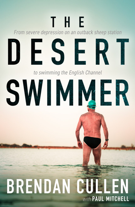 The Desert Swimmer (From Severe Depression on an Outback Sheep Station to Swimming the English Channel) by Brendan Cullen, Paul Mitchell, 9781761472381