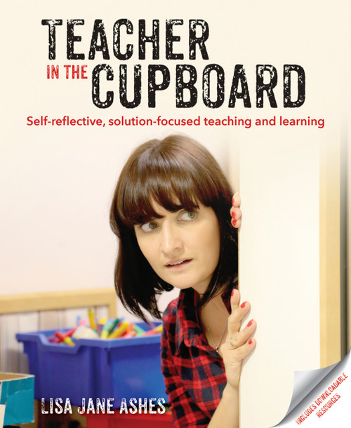 Teacher in the Cupboard (Self-reflective, solution-focused teaching and learning) by Lisa Jane Ashes, 9781781352960