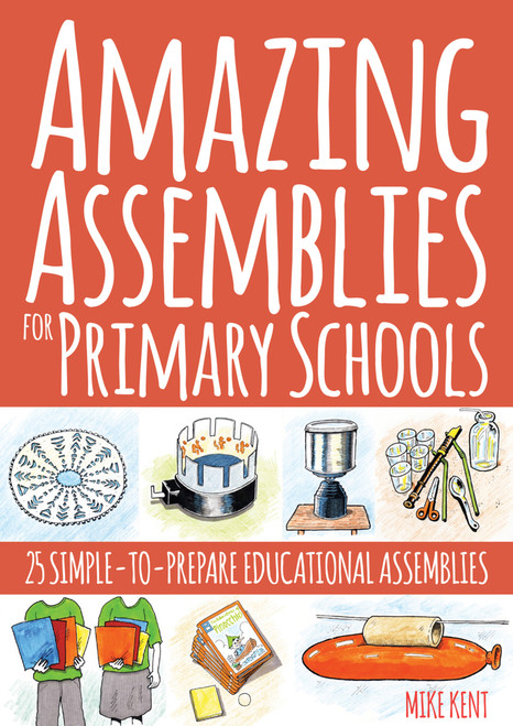 Amazing Assemblies for Primary Schools (25 Simple-to-Prepare Educational Assemblies) by Mike Kent, 9781785830693