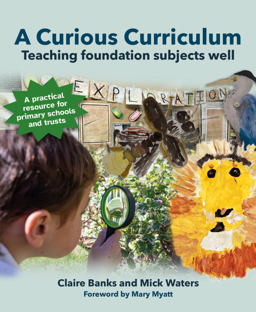 A Curious Curriculum (Teaching foundation subjects well) by Claire Banks, Mick Waters, 9781785836435