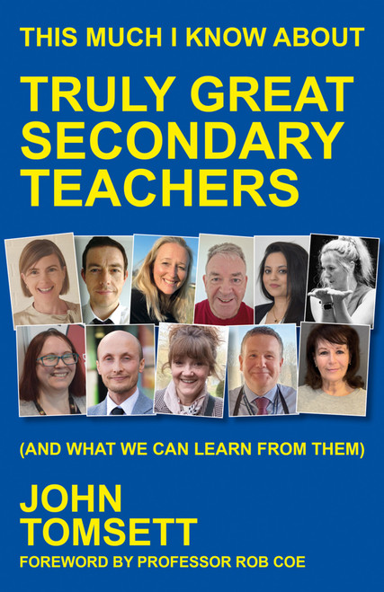 This Much I Know About Truly Great Secondary Teachers ((and what we can learn from them)) by John Tomsett, 9781785837418