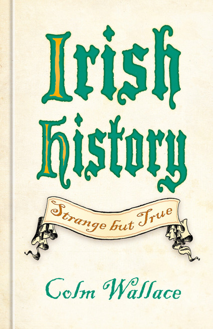 Irish History: Strange but True by Colm Wallace, 9781837051359