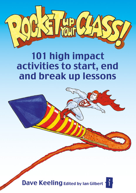 Rocket up your Class! (101 High Impact Activities to Start, Break and End Lessons) by Ian Gilbert, Dave Keeling, 9781845901349
