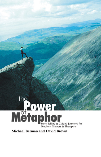 The Power Of Metaphor (Story Telling and Guided Journeys for Teachers, Trainers and Therapists) by Michael Berman, David Brown, 9781899836437