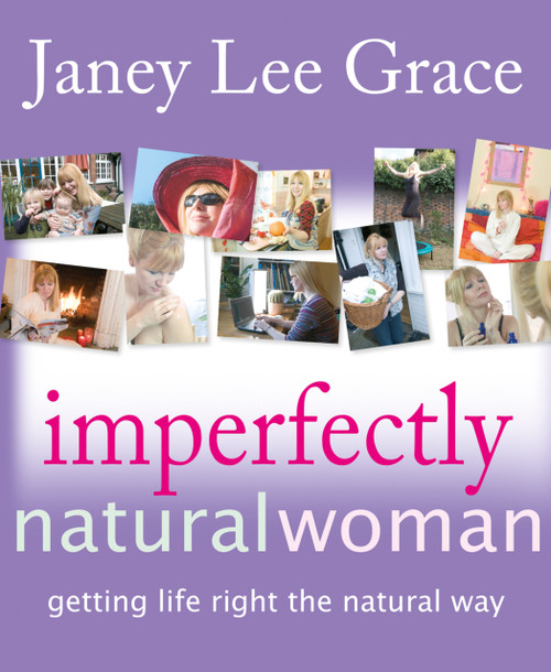 Imperfectly Natural Woman (Getting Life Right the Natural Way) by Janey Lee Grace, 9781904424895