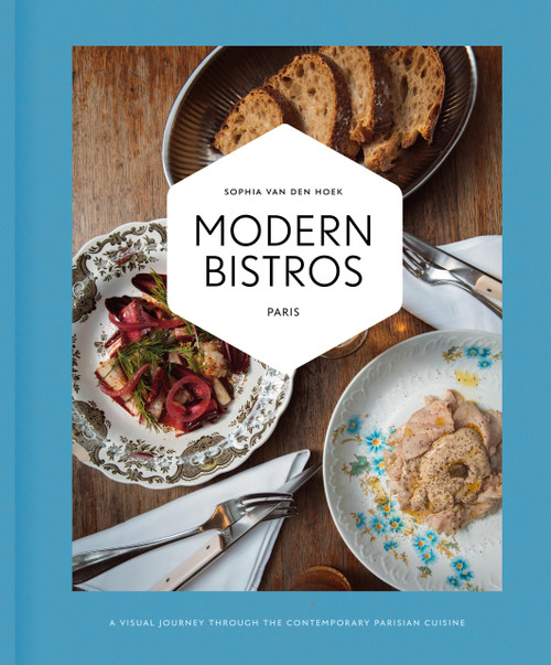 Modern Bistros Paris (A Visual Journey Through the Contemporary Parisian Cuisine) by Sophia van den Hoek, 9789493489226