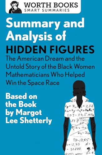Summary and Analysis of Hidden Figures: The American Dream and the Untold Story of the Black Women Mathematicians Who Helped Win the Space Race by Worth Books, 9781504046657