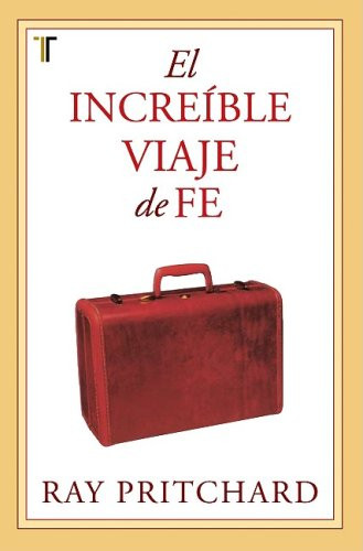 El increíble viaje de Fe (Spanish Edition) by Ray Pritchard, Ray Pritchard, 9781588024015