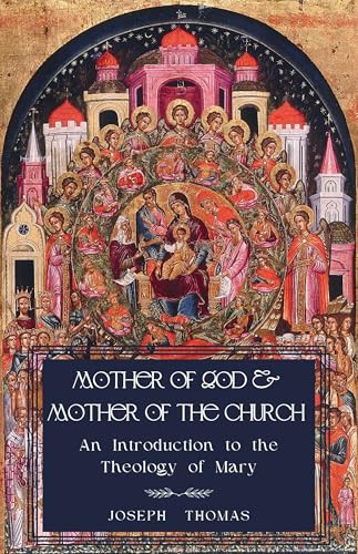 Mother of God and Mother of the Church (An Introduction to the Theology of Mary) by Joseph Thomas, 9781594171307