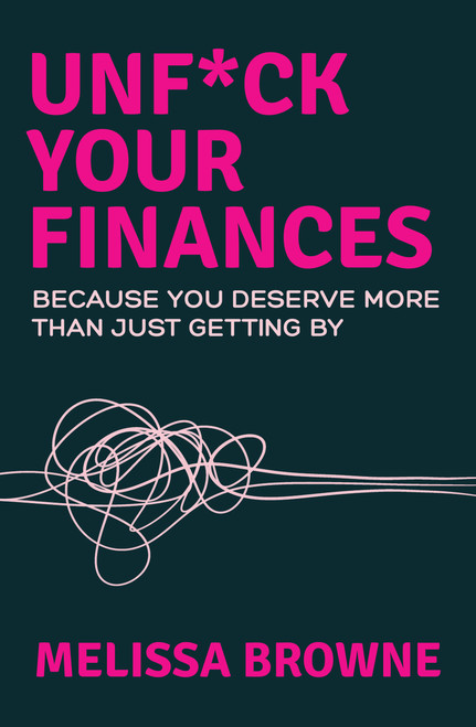 Unf*ck Your Finances (Because You Deserve More Than Just Getting By) by Melissa Browne, 9781761473128