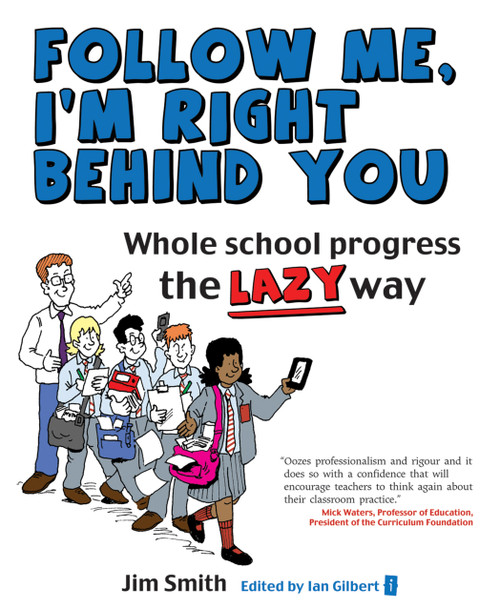 Whole School Progress the LAZY Way (Follow me, I'm Right Behind You) by Jim Smith, Ian Gilbert, 9781781350065