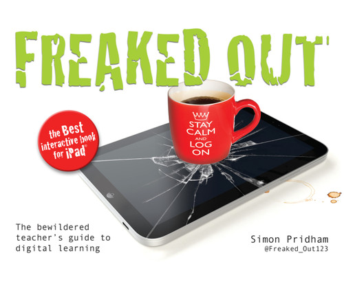 Freaked Out (The Bewildered Teachers Guide to Digital Learning) by Simon Pridham, 9781781351055
