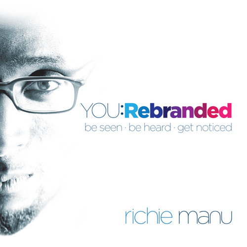 You: Rebranded (Be Seen, Be Heard, Get Noticed) by Richie Manu, 9781781351383