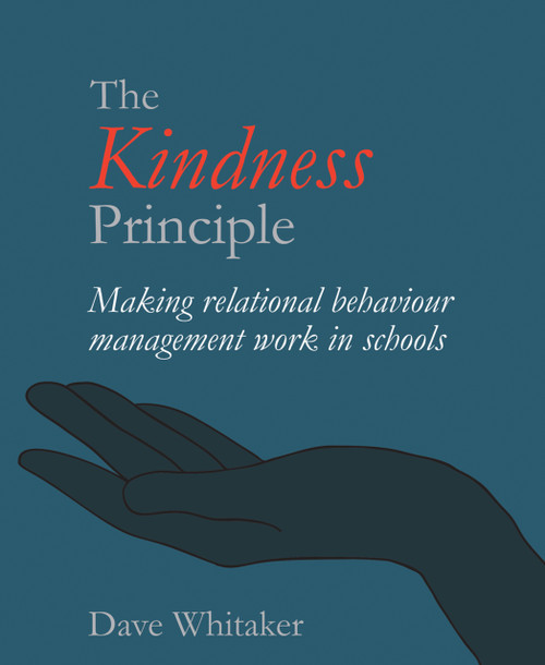 The Kindness Principle (Making relational behaviour management work in schools) by Dave Whitaker, 9781781353851