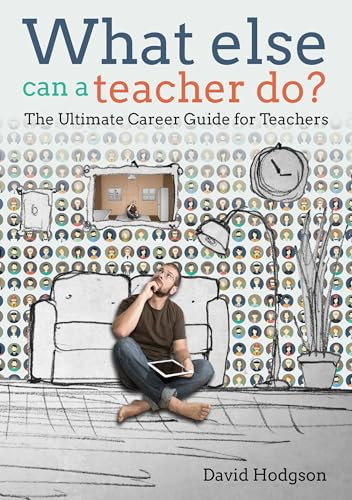 What else can a teacher do? Review your career, reduce stress and gain control of your life by David Hodgson, 9781785830150