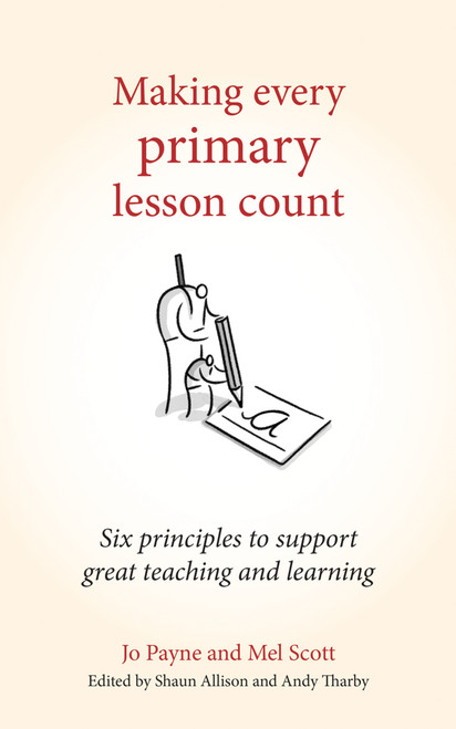Making Every Primary Lesson Count (Six principles to support great teaching and learning) by Jo Payne, 9781785831812