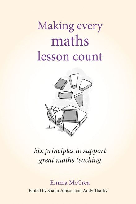Making Every Maths Lesson Count (Six principles to support great maths teaching) by Andy Tharby, Emma McCrea, Shaun Allison, 9781785833328