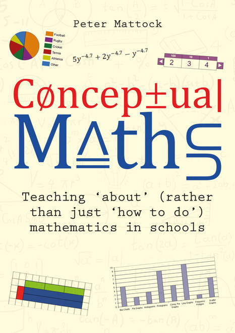 Conceptual Maths (Teaching 'about' (rather than just 'how to do') mathematics in schools) by Peter Mattock, 9781785835995