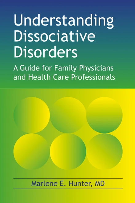 Understanding Dissociative Disorders (A Guide for Family Physicians and Health Care Professionals) by Marlene E Hunter, 9781845900502