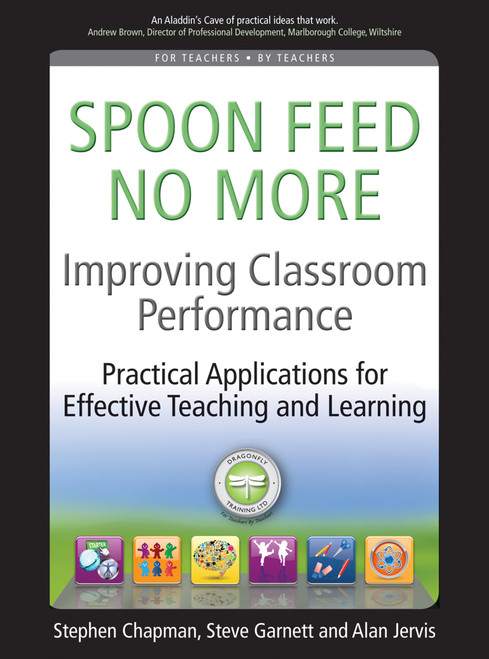 Improving Classroom Performance (Spoon Feed No More, Practical Applications For Effective Teaching and Learning) by Stephen Chapman, Steve Garnett, Alan Jervis, 9781845906948
