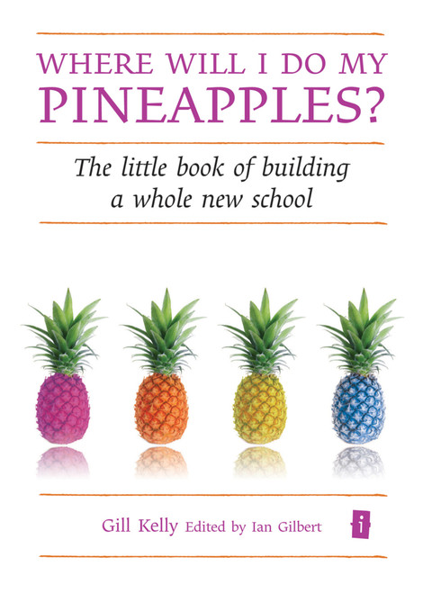 Where will I do my Pineapples? (The Little Book of Building a Whole New School) by Ian Gilbert, Gill Kelly, 9781845906962
