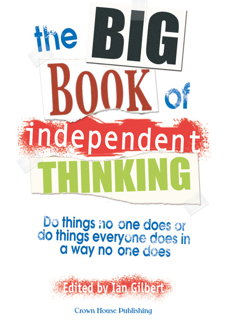 The Big Book of Independent Thinking (Do things no one does or do things everyone does in a way no one does) by Ian Gilbert, 9781904424383