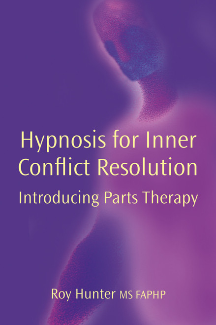 Hypnosis for Inner Conflict Resolution (Introducing Parts Therapy) by Roy Hunter, 9781904424604