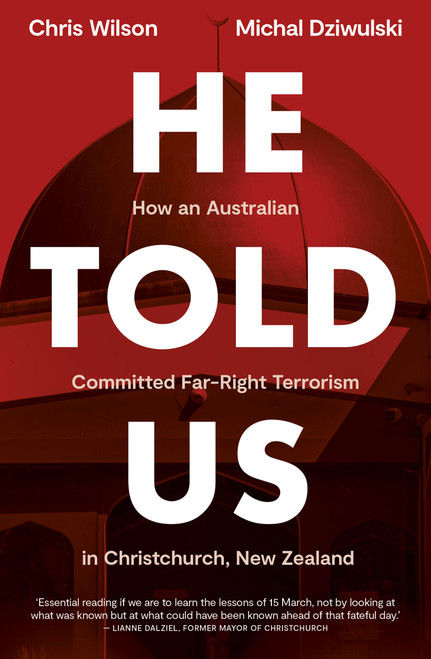 He Told Us (How an Australian Committed Far-Right Terrorism in Christchurch, New Zealand) by Chris Wilson, Michal Dziwulski, 9781991142108
