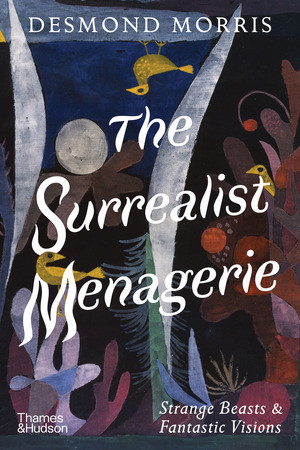 The Surrealist Menagerie (Strange Beasts & Fantastic Visions) by Desmond Morris, 9780500030578