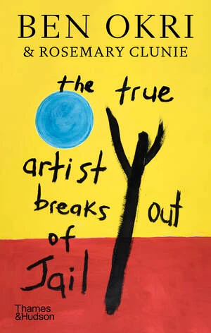 The True Artist Breaks Out of Jail by Ben Okri, Rosemary Clunie, Ossian Ward, 9780500028216