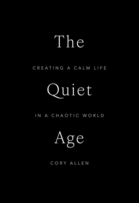 The Quiet Age (Creating a Calm Life in a Chaotic World) by Cory Allen, 9798881609849