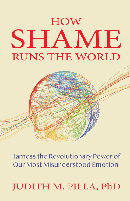How Shame Runs the World (Harness the Revolutionary Power of Our Most Misunderstood Emotion) by Judith Pilla, 9780757325618