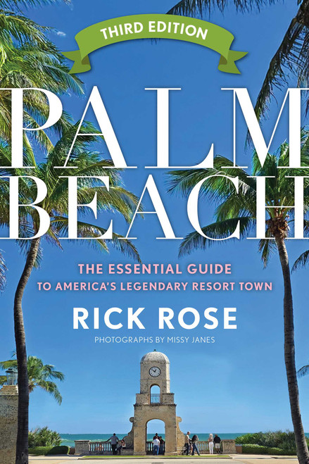 Palm Beach (The Essential Guide to America's Legendary Resort Town) by Rick Rose, 9781493092956