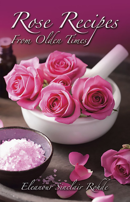 Rose Recipes from Olden Times by Eleanour Sinclair Rohde, 9780486229577
