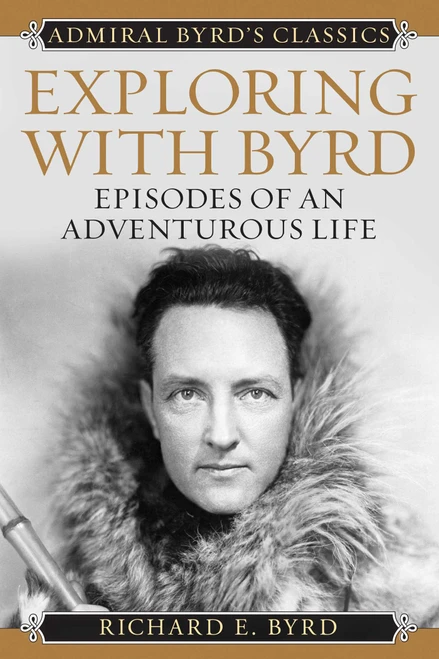Exploring with Byrd (Episodes of an Adventurous Life) by Richard Evelyn Byrd, 9781493098965