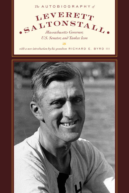 The Autobiography of Leverett Saltonstall (Massachusetts Governor, U.S. Senator, and Yankee Icon) by Leverett Saltonstall, Edward Weeks, Richard Evelyn Byrd, 9781493098972